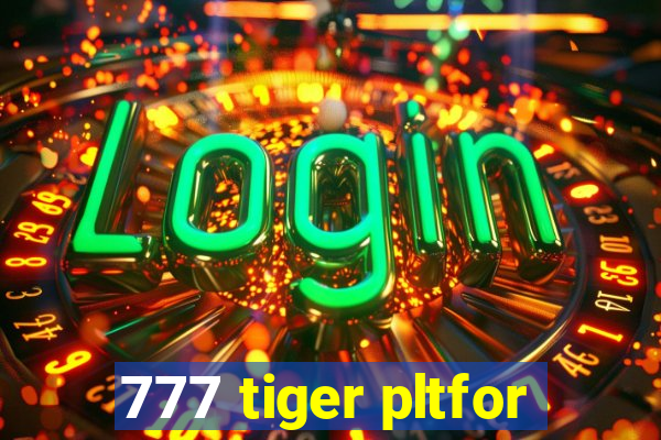 777 tiger pltfor